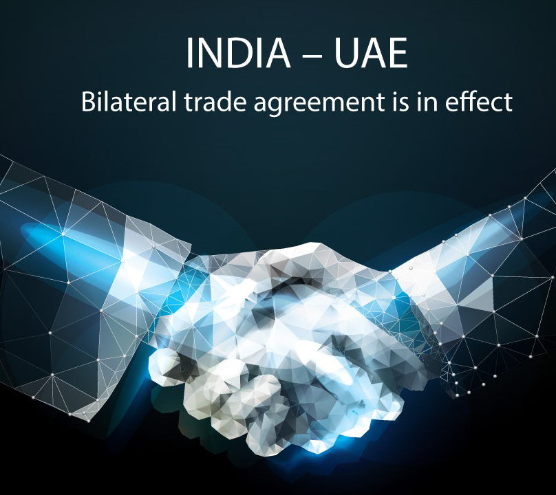 INDIA – UAE Bilateral trade agreement is in effect